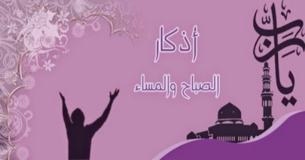 اذكار الصباح والمساء حصن للمسلم وطمأنينة للروح 1 اذكار الصباح والمساء